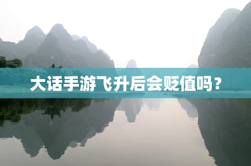 大话手游飞升后会贬值吗？