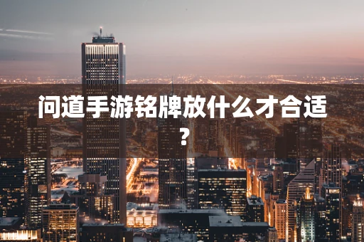 问道手游铭牌放什么才合适？