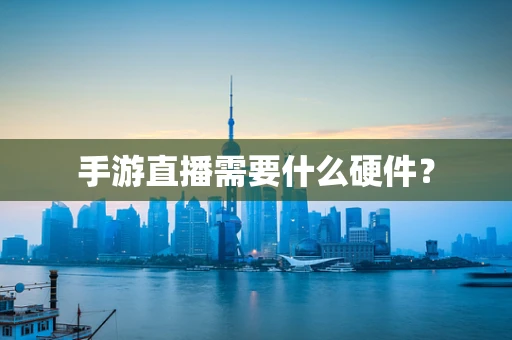 手游直播需要什么硬件？