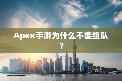 Apex手游为什么不能组队？