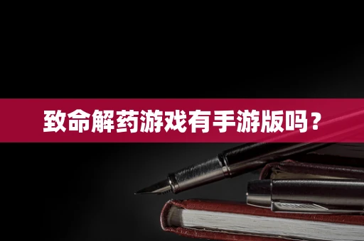 致命解药游戏有手游版吗？