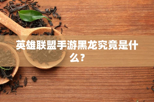 英雄联盟手游黑龙究竟是什么？