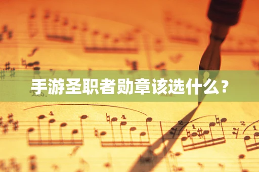 手游圣职者勋章该选什么？