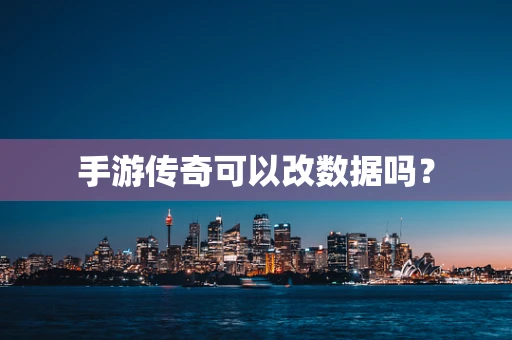 手游传奇可以改数据吗？