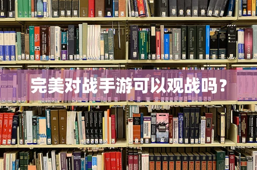 完美对战手游可以观战吗？