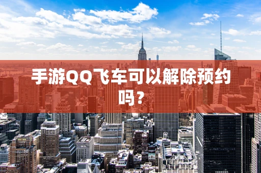 手游QQ飞车可以解除预约吗？