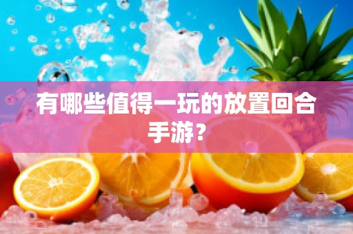 有哪些值得一玩的放置回合手游？