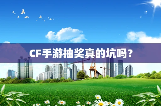 CF手游抽奖真的坑吗？