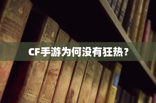 CF手游为何没有狂热？