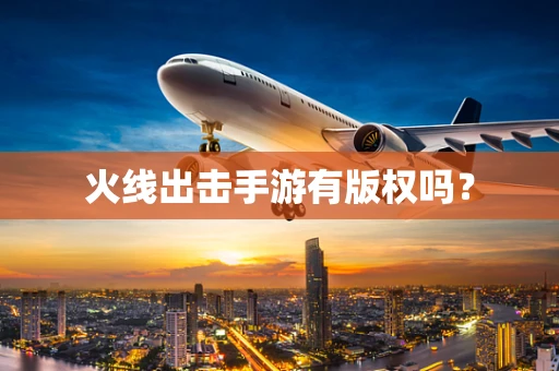 火线出击手游有版权吗？