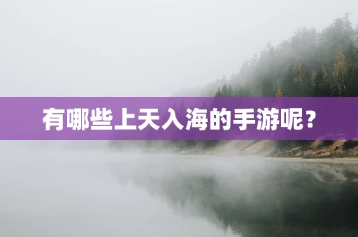 有哪些上天入海的手游呢？