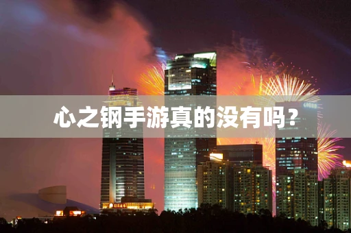 心之钢手游真的没有吗？
