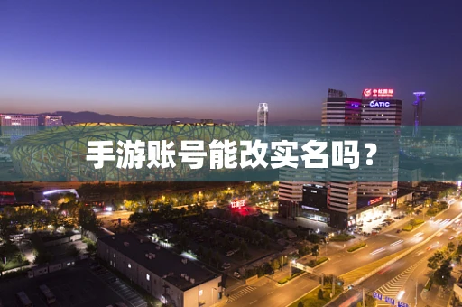 手游账号能改实名吗？
