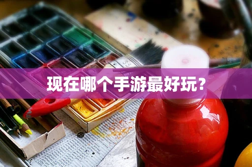 现在哪个手游最好玩？