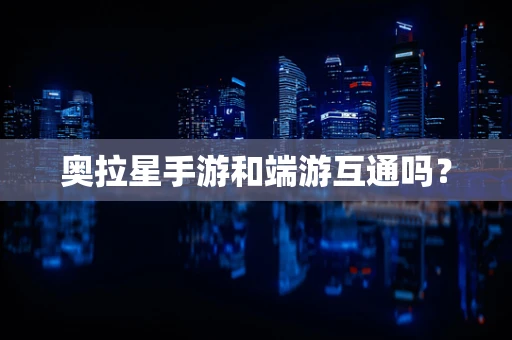 奥拉星手游和端游互通吗？