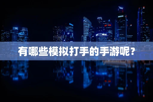 有哪些模拟打手的手游呢？