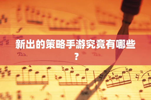 新出的策略手游究竟有哪些？