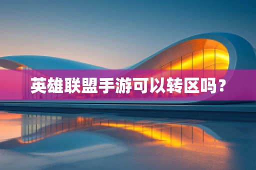 英雄联盟手游可以转区吗？