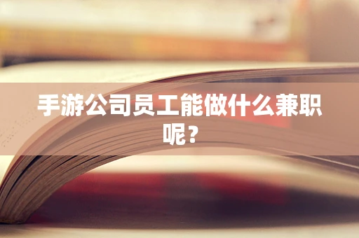 手游公司员工能做什么兼职呢？