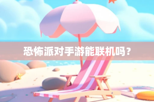 恐怖派对手游能联机吗？