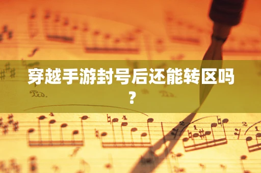 穿越手游封号后还能转区吗？