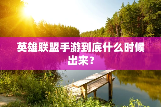 英雄联盟手游到底什么时候出来？