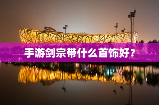 手游剑宗带什么首饰好？