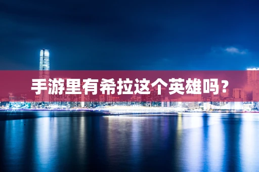 手游里有希拉这个英雄吗？