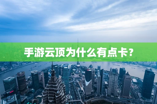 手游云顶为什么有点卡？