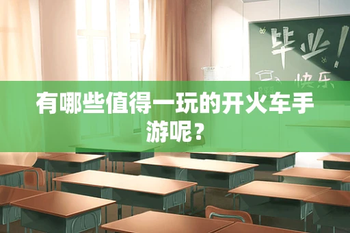 有哪些值得一玩的开火车手游呢？