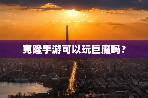 克隆手游可以玩巨魔吗？