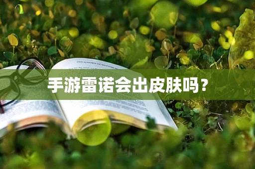 手游雷诺会出皮肤吗？