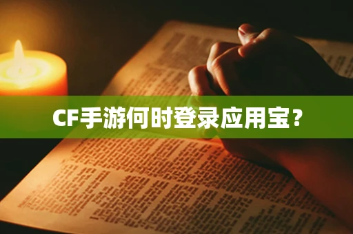 CF手游何时登录应用宝？