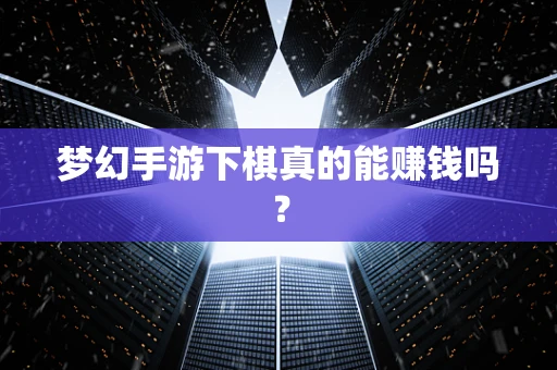 梦幻手游下棋真的能赚钱吗？