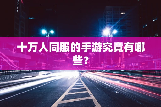 十万人同服的手游究竟有哪些？