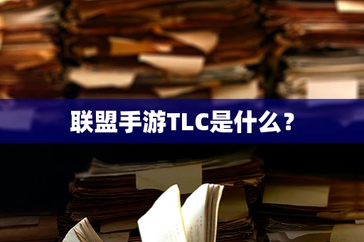 联盟手游TLC是什么？
