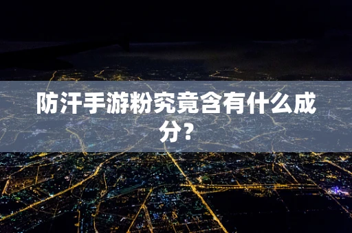 防汗手游粉究竟含有什么成分？