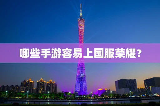 哪些手游容易上国服荣耀？