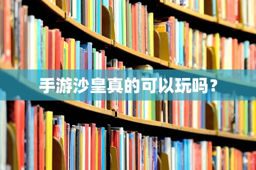 手游沙皇真的可以玩吗？