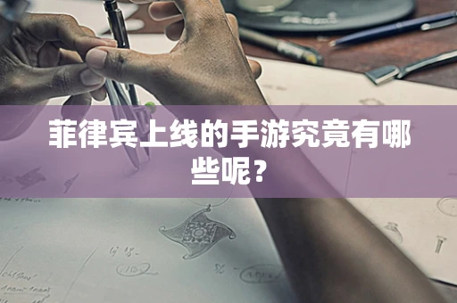 菲律宾上线的手游究竟有哪些呢？