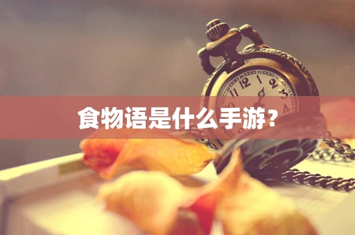 食物语是什么手游？