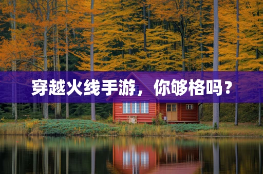 穿越火线手游，你够格吗？