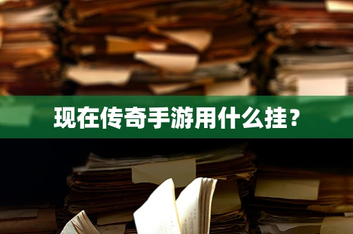 现在传奇手游用什么挂？