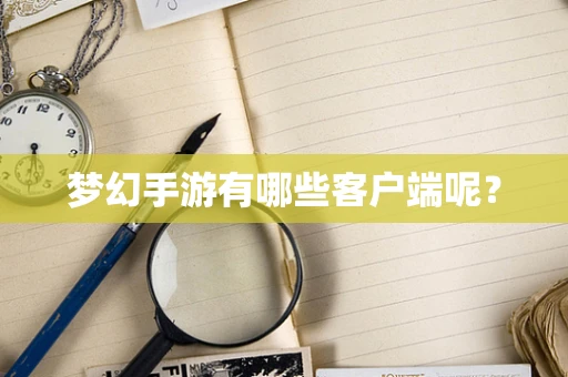 梦幻手游有哪些客户端呢？