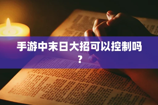 手游中末日大招可以控制吗？