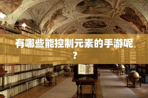 有哪些能控制元素的手游呢？