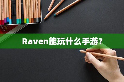 Raven能玩什么手游？