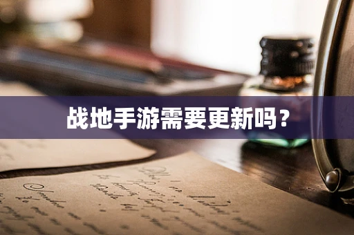 战地手游需要更新吗？
