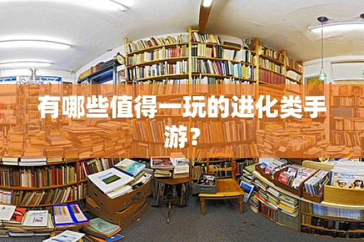 有哪些值得一玩的进化类手游？