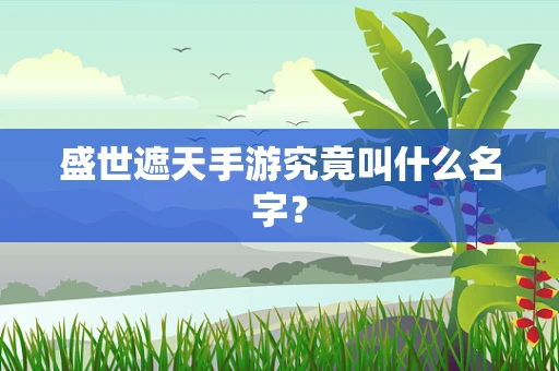 盛世遮天手游究竟叫什么名字？